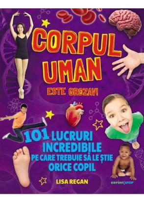 Corpul uman este grozav! 101 lucruri incredibile pe care trebuie sa le stie orice copil