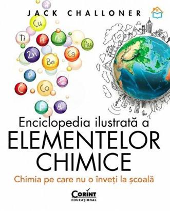 Enciclopedia ilustrată a elementelor chimice - chimia pe care nu o înveți la școală