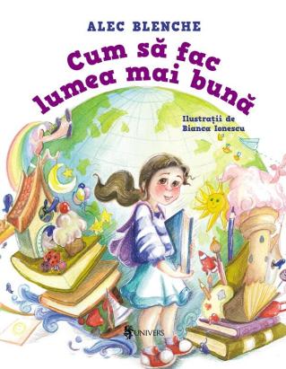 Cum să fac lumea mai bună - carte ilustrată pentru copii 5-7 ani