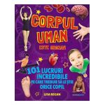 Corpul uman este grozav! 101 lucruri incredibile pe care trebuie sa le stie orice copil