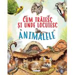 Cum trăiesc și unde locuiesc animalele - carte educativă copii 5+