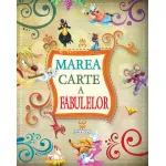 Marea carte a fabulelor pentru copii 5+ - hardcover, 144 pagini