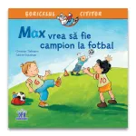 Max vrea sa fie campion la fotbal - carte ilustrata pentru copii 3+
