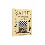 Sahul pe intelesul copiilor - carte educativa de sah pentru copii 7+