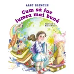 Cum să fac lumea mai bună - carte ilustrată pentru copii 5-7 ani